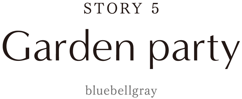 『STORY5』Garden Party[bluebellgray]