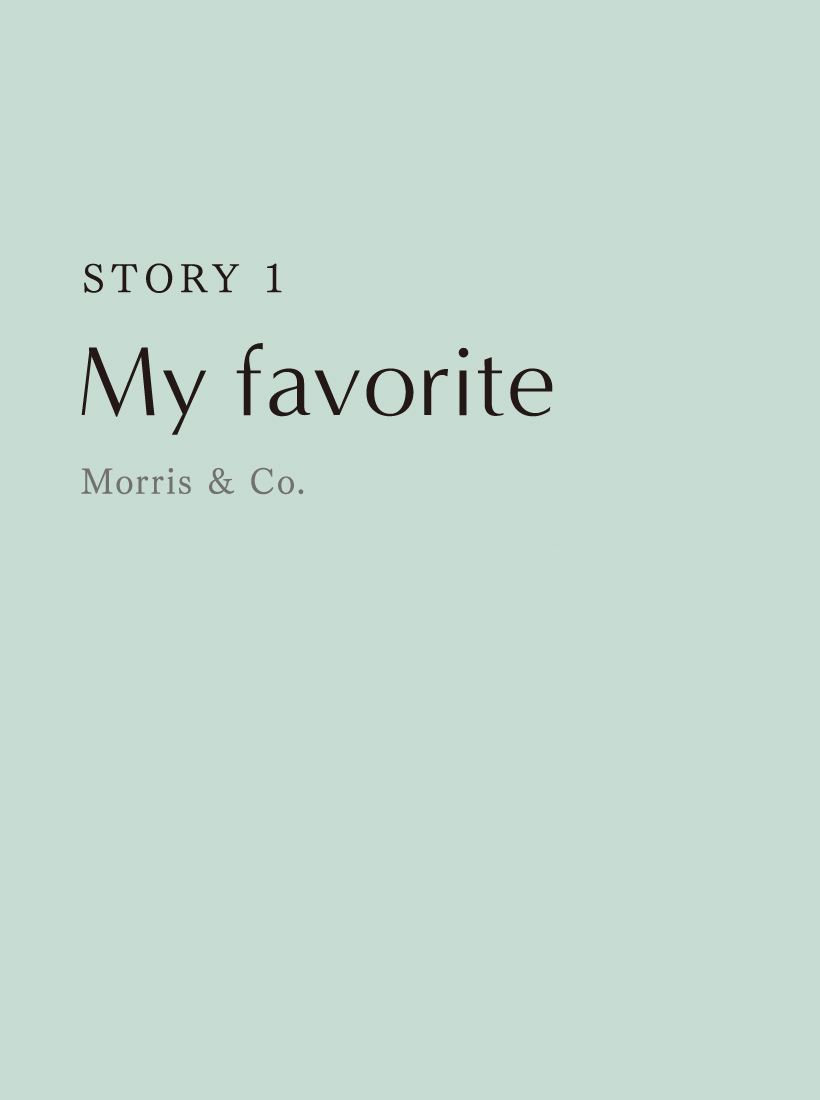『STORY1』My favorite [Morris&Co.] 