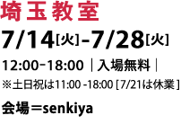 【埼玉教室】7.14[火]-7.28[火] 12:00-18:00 | 入場無料|※土日祝は11:00-18:00[7/21は休業] 会場＝senkiya