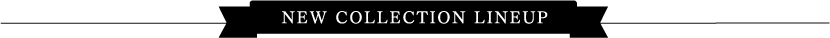 NEW COLLCTION LINEUP