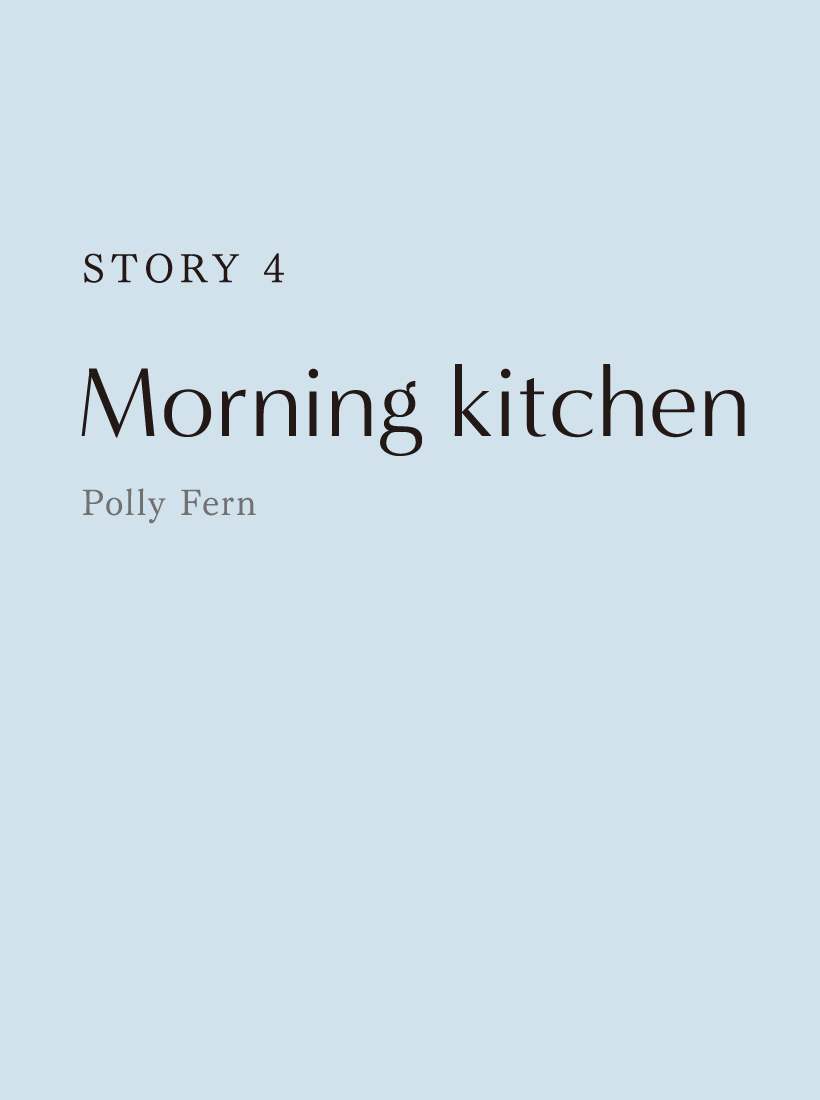 『STORY4』Morning Kitchen [Polly Ferm]