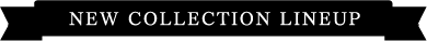 NEW COLLCTION LINEUP